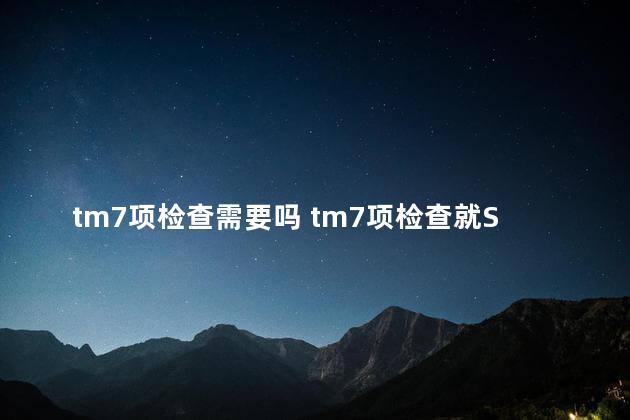 tm7项检查需要吗 tm7项检查就SCC偏高